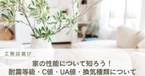 家の性能について知ろう！耐震等級・C値・UA値・第1種換気・第3種換気について