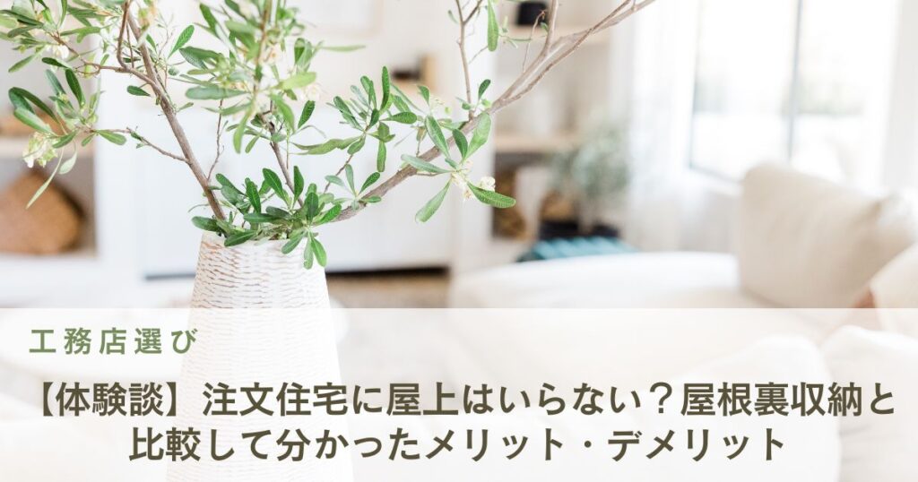【体験談】注文住宅に屋上はいらない？屋根裏収納と比較して分かったメリット・デメリット